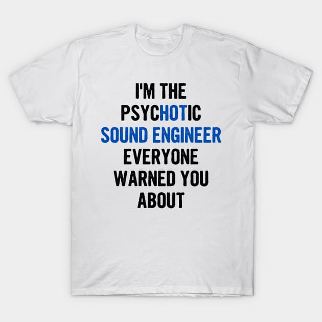 I'm The Psychotic Sound Engineer Everyone Warned You About T-Shirt by divawaddle